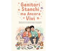 Genitori stanchi ma ancora vivi: Manuale semiserio di sopravvivenza per chi cresce bambini, perde pazienza, ritrova pazienza e ripete il ciclo ogni giorno.