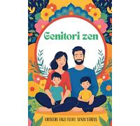 Genitori Zen: Crescere figli felici senza stress