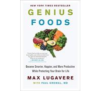 Genius Foods: Become Smarter, Happier, and More Productive While Protecting Your Brain for Life