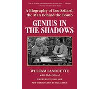 Genius in the Shadows: A Biography of Leo Szilard, the Man Behind the Bomb