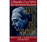 Genius in the Shadows: A Biography of Leo Szilard : The Man Behind the Bomb