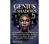 GENIUS IN THE SHADOWS: The Untold Stories of Black Women Who Revolutionized Technology, Medicine, and Daily Life Without Receiving the Recognition They Deserved