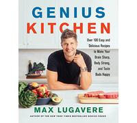 Genius Kitchen: Over 100 Easy and Delicious Recipes to Make Your Brain Sharp, Body Strong, and Taste Buds Happy