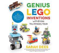 Genius Lego Inventions with Bricks You Already Have: 40+ New Robots, Vehicles, Contraptions, Gadgets, Games and Other Fun Stem Creations