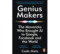 Genius Makers – The Mavericks Who Brought A.I. to Google, Facebook, and the World – Penguin Books