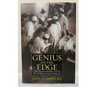 Genius on the Edge: The Bizarre Double Life of Dr. William Stewart Halsted