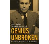 Genius Unbroken : the Life and Legacy of Dr. Charles R. Drew / Craig A. Miller; Foreword by Charlen