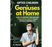 GENIUSES AT HOME: How to Support and Nurture Your Gifted Child’s Talent Without Burning Out