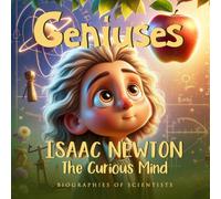 GENIUSES Isaac Newton The Curious Mind: Biographies of Scientists