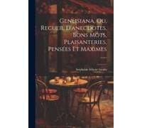 Genlisiana, Ou, Recueil D'anecdotes, Bons Mots, Plaisanteries, Pensées Et Maximes ......