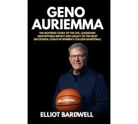 Geno Auriemma: The Inspiring Story of the Life, Leadership, Unstoppable Impact and Legacy of the Most Successful Coach in Women's College Basketball