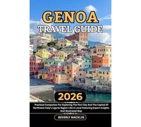 Genoa Travel Guide: 2026 Practical Companion For Exploring The Port City And The Capital Of Northwest Italy's Liguria Region Like A Local Featuring Expert Insights And Illustrated Map