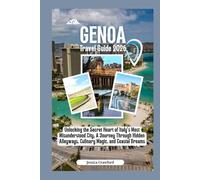 GENOA TRAVEL GUIDE 2026: Unlocking the Secret Heart of Italy's Most Misunderstood City, A Journey Through Hidden Alleyways, Culinary Magic, and Coastal Dreams.