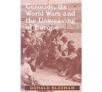 Genocide, The World Wars and The Unweaving of Europe Donald Bloxham (Auteur)