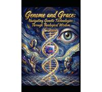 Genome and Grace. Navigating Genetic Technologies Through Theological Wisdom: Ethical Clarity, Interfaith Dialogue, and Human Dignity in the Age of CRISPR, Testing, and Data