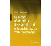Genomics of Antibiotic Resistant Bacteria in Industrial Waste Water Treatment - Springer International Publishing AG - Springer International Publishing A Springer International Publishing AGSpringer 