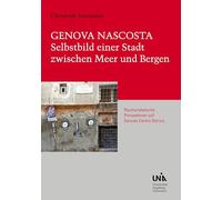 Genova Nascosta - Selbstbild einer Stadt zwischen Meer und Bergen: Raumanalytische Perspektiven auf Genuas Centro Storico