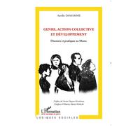 Genre, Action Collective Et Développement - Discours Et Pratiques Au Maroc