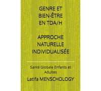 GENRE ET BIEN-ÊTRE EN TDA/H APPROCHE NATURELLE INDIVIDUALISÉE: Santé Globale Enfants et Adultes