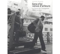 Gens d'ici venus d'ailleurs: La France de l'immigration, 1900 à nos jours