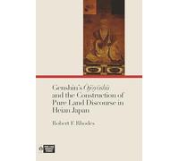Genshin s Ojoyoshu and the Construction of Pure Land Discourse in Heian Japan