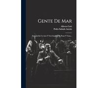 Gente De Mar: Zarzuela En Un Acto Y Tres Cuadros, En Prosa Y Verso...