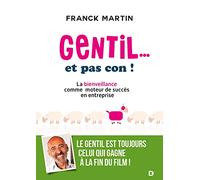 Gentil... et pas con !: La bienveillance comme moteur de succès en entreprise