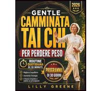 Gentile Camminata Tai Chi per perdere peso: Programma di 30 giorni per principianti: bruciare calorie, migliorare equilibrio, ridurre stress e costruire un corpo sano con camminata consapevole