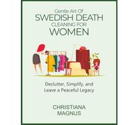 GENTLE ART OF SWEDISH DEATH CLEANING FOR WOMEN: Declutter, Simplify, and Leave a Peaceful Legacy