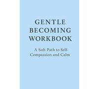 Gentle Becoming Workbook: A Soft Path to Self-Compassion and Calm