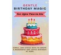 Gentle Birthday Magic for Ages Two to Six: Simple, Low-Stress Ways to Create a Meaningful and Joyful Birthday at Home