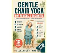GENTLE CHAIR YOGA for Seniors and Beginners: Simple Seated Routines to Improve Mobility, Flexibility, Balance and Everyday Movement at Home