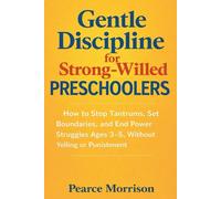 Gentle Discipline for Strong-Willed Preschoolers: How to Stop Tantrums, Set Boundaries, and End Power Struggles Ages 3-5, Without Yelling or Punishment