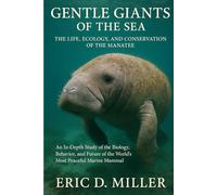 Gentle Giants of the Sea The Life, Ecology, and Conservation of the Manatee: An In-Depth Study of the Biology, Behavior, and Future of the World’s Most Peaceful Marine Mammal