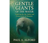 Gentle Giants of the Water: Exploring the Life, Habits, and Conservation of Manatees