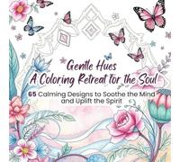 Gentle Hues A Coloring Retreat for the Soul: 65 Calming Designs to Soothe the Mind and Uplift the Spirit