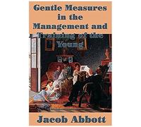 Gentle Measures In The Management And Training Of The Young
