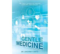 Gentle Medicine: The True Causes of Disease, Healing, and Health