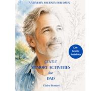 Gentle Memory Activities for Dad: A Heartwarming Memory Book for Fathers and Families with Meaningful Prompts, Stories, Life Lessons, and Legacy Moments to Share Together