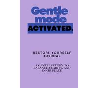 Gentle Mode Activated: Restore Yourself Journal: A Gentle Return to Balance, Clarity, and Inner Peace