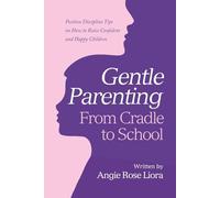 Gentle Parenting-From Cradle to School: Positive Discipline Tips on How to Raise Confident and Happy Children