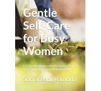 Gentle Self-Care for Busy Women: A 30-Day Workbook to Restore Energy, Reduce Stress, and Care for Yourself Without Guilt