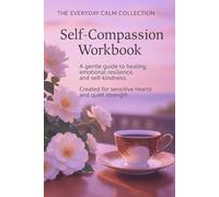 Gentle Self-Compassion Workbook: Soft Practices and Reflections for Finding Inner Calm and Kindness