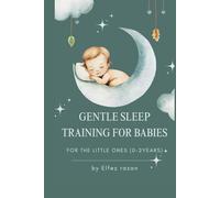 Gentle Sleep Training for Babies: A Science-Backed, Heart-Led Guide to Healthy Sleep Habits from Newborn to Toddler-Without the Tears