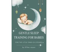 Gentle Sleep Training for Babies: A Science-Backed, Heart-Led Guide to Healthy Sleep Habits from Newborn to Toddler-Without the Tears