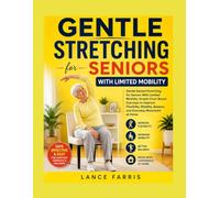 GENTLE STRETCHING FOR SENIORS WITH LIMITED MOBILITY: Gentle Seated Stretching for Seniors With Limited Mobility: Simple Chair-Based Exercises to ... Balance, and Everyday Movement at Home
