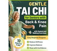 Gentle Tai Chi for Seniors with Back & Knee Pain: A 10-Minute-a-Day Beginner Program with Seated and Walking Exercises to Reduce Stiffness, Improve Balance, and Move with Confidence