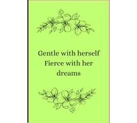 Gentle with herself. Fierce with her dreams: A Journal for Self-Compassion, Growth, and Becoming