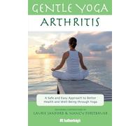 Gentle Yoga for Arthritis: A Safe and Easy Approach to Better Health and Well-Being through Yoga