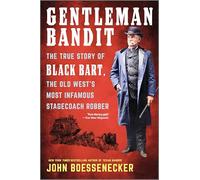 Gentleman Bandit: The True Story of Black Bart, the Old West's Most Infamous Stagecoach Robber
